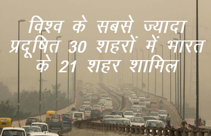 विश्व के सबसे ज्यादा प्रदूषित 30 शहरों में भारत के 21 शहर शामिल, जानें आपका शहर है कौन से नंबर पर